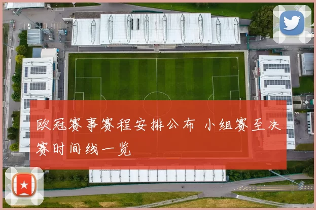 欧冠赛事赛程安排公布 小组赛至决赛时间线一览