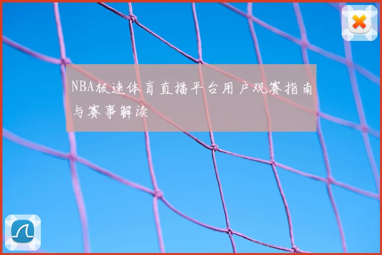 NBA极速体育直播平台用户观赛指南与赛事解读