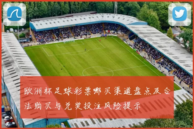 欧洲杯足球彩票哪买渠道盘点及合法购买与兑奖投注风险提示