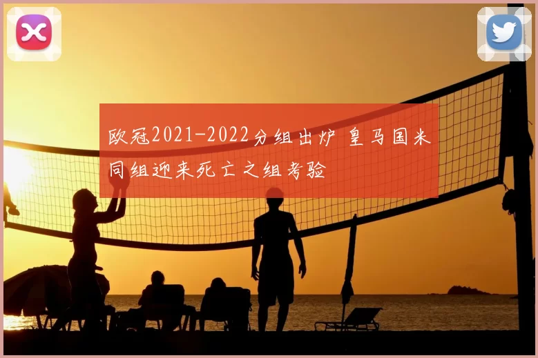 欧冠2021-2022分组出炉 皇马国米同组迎来死亡之组考验